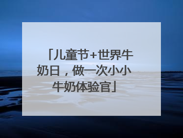儿童节+世界牛奶日，做一次小小牛奶体验官
