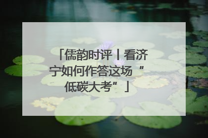 儒韵时评丨看济宁如何作答这场“低碳大考”