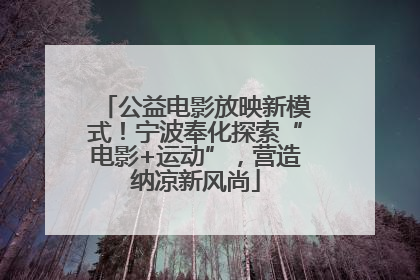 公益电影放映新模式！宁波奉化探索“电影+运动”，营造纳凉新风尚