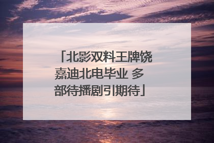 北影双料王牌饶嘉迪北电毕业 多部待播剧引期待