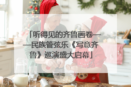 听得见的齐鲁画卷——民族管弦乐《写意齐鲁》巡演盛大启幕