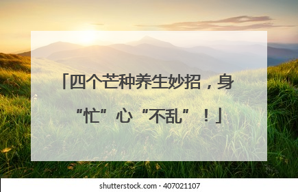 四个芒种养生妙招，身“忙”心“不乱”！