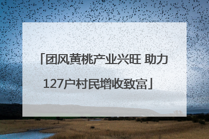 团风黄桃产业兴旺 助力127户村民增收致富