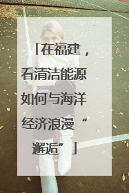 在福建，看清洁能源如何与海洋经济浪漫“邂逅”