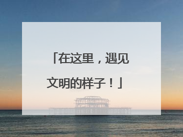 在这里，遇见文明的样子！