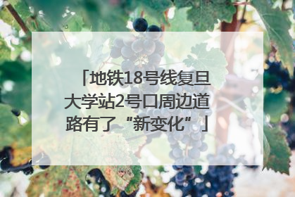 地铁18号线复旦大学站2号口周边道路有了“新变化”