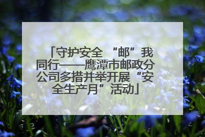 守护安全 “邮”我同行——鹰潭市邮政分公司多措并举开展“安全生产月”活动