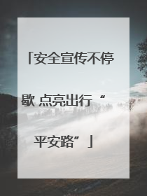安全宣传不停歇 点亮出行“平安路”
