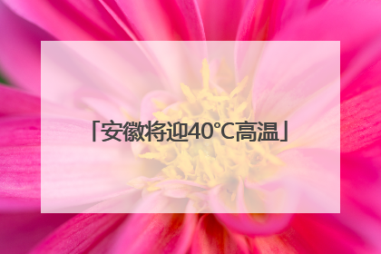 安徽将迎40℃高温