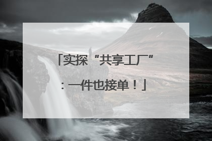 实探“共享工厂”：一件也接单！