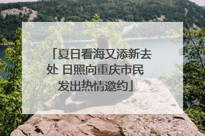 夏日看海又添新去处 日照向重庆市民发出热情邀约