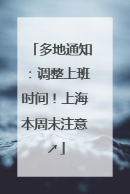 多地通知：调整上班时间！上海本周末注意↗