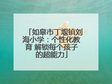 如皋市丁堰镇刘海小学：个性化教育 解锁每个孩子的超能力