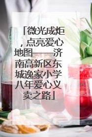 微光成炬，点亮爱心地图——济南高新区东城逸家小学八年爱心义卖之路