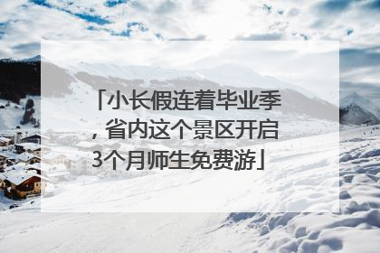 小长假连着毕业季，省内这个景区开启3个月师生免费游