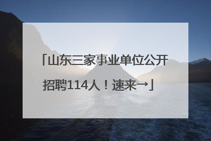 山东三家事业单位公开招聘114人！速来→