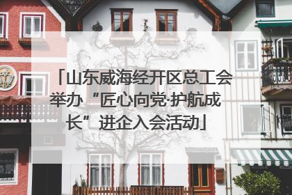 山东威海经开区总工会举办“匠心向党·护航成长”进企入会活动