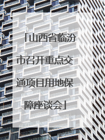 山西省临汾市召开重点交通项目用地保障座谈会