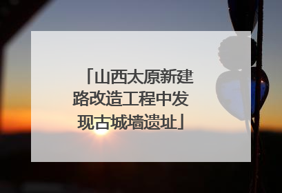 山西太原新建路改造工程中发现古城墙遗址