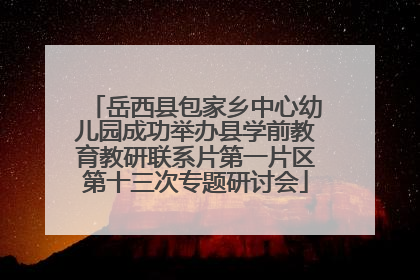 岳西县包家乡中心幼儿园成功举办县学前教育教研联系片第一片区第十三次专题研讨会