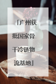 广州获批国家骨干冷链物流基地