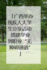广西举办残疾人大学生分享活动 搭建学业到职业“无障碍通道”