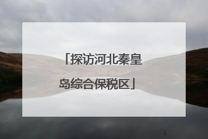 探访河北秦皇岛综合保税区