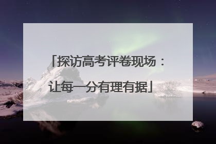 探访高考评卷现场：让每一分有理有据