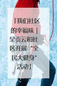 我们社区的幸福味｜呈贡云和社区开展“全民大健身”活动