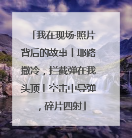 我在现场·照片背后的故事丨耶路撒冷，拦截弹在我头顶上空击中导弹，碎片四射