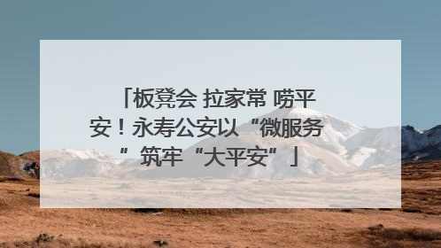 板凳会 拉家常 唠平安！永寿公安以“微服务”筑牢“大平安”