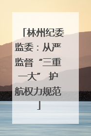 林州纪委监委：从严监督“三重一大” 护航权力规范