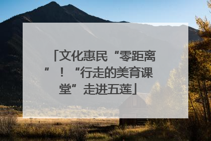 文化惠民“零距离”！“行走的美育课堂”走进五莲