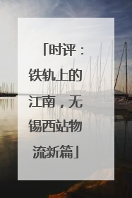 时评：铁轨上的江南，无锡西站物流新篇