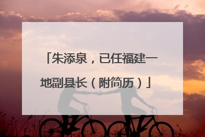 朱添泉，已任福建一地副县长（附简历）