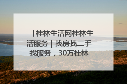 桂林生活网桂林生活服务｜找房找二手找服务，30万桂林人都在用！