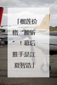 榴莲价格“腰斩”！幕后推手是江夏智造