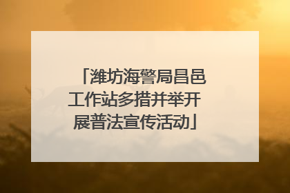 潍坊海警局昌邑工作站多措并举开展普法宣传活动