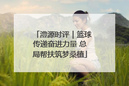澧源时评｜篮球传递奋进力量 总局帮扶筑梦桑植