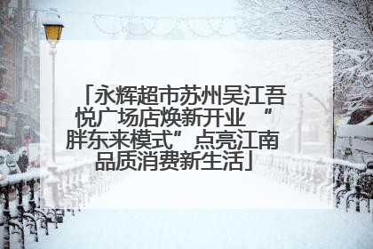 永辉超市苏州吴江吾悦广场店焕新开业 “胖东来模式”点亮江南品质消费新生活