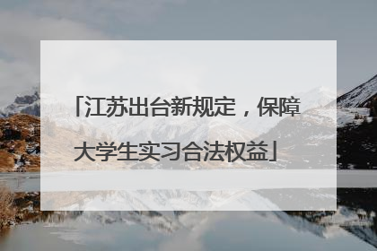 江苏出台新规定，保障大学生实习合法权益