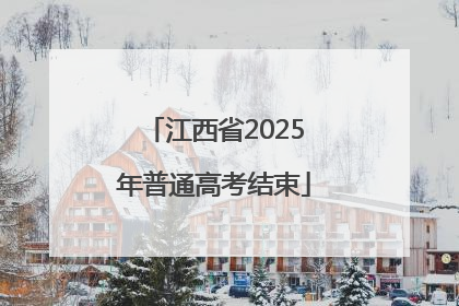 江西省2025年普通高考结束