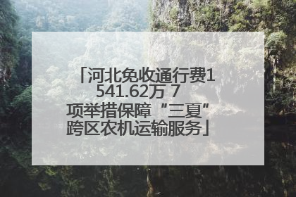 河北免收通行费1541.62万 7项举措保障“三夏”跨区农机运输服务