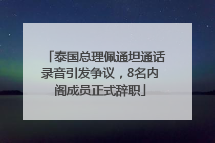 泰国总理佩通坦通话录音引发争议，8名内阁成员正式辞职