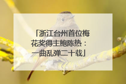 浙江台州首位梅花奖得主鲍陈热：一曲乱弹二十载