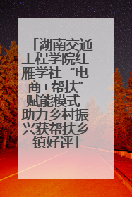 湖南交通工程学院红雁学社“电商+帮扶”赋能模式 助力乡村振兴获帮扶乡镇好评