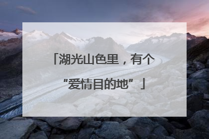 湖光山色里，有个“爱情目的地”
