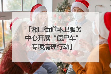 湘口街道环卫服务中心开展“僵尸车”专项清理行动