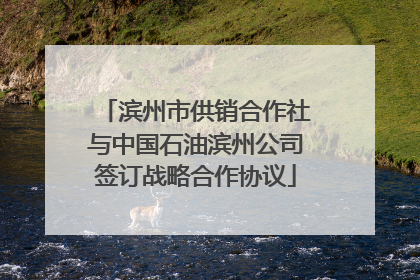滨州市供销合作社与中国石油滨州公司签订战略合作协议