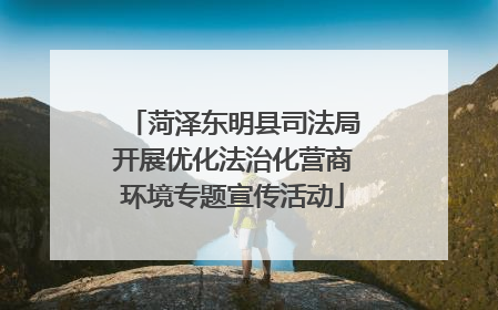菏泽东明县司法局开展优化法治化营商环境专题宣传活动
